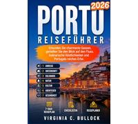 PORTO REISEFÜHRER2026: Erkunden Sie charmante Gassen, genießen Sie den BlickaufdenFluss,kulinarische Köstlichkeiten und Portugals reiches Erbe.