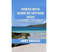 PORTO RICO GUIDE DE VOYAGE: Découvrez Porto Rico : principales attractions, joyaux cachés, activités de plein air et vie nocturne. (ABBY BRIGGS TRAVEL GUIDE)