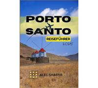 PORTO SANTO REISEFÜHRER 2025: Ihr unverzichtbarer Reiseführer, um das wahre Porto Santo zu erleben