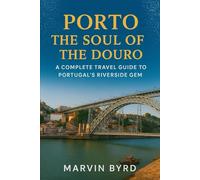 Porto The Soul of the Douro: A Complete Travel Guide to Portugal’s Riverside Gem