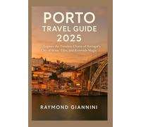 PORTO TRAVEL GUIDE 2025: Explore the Timeless Charm of Portugal’s City of Wine, Tiles, and Riverside Magic (TRAVEL HACKS AND SECRETS)