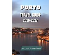PORTO TRAVEL GUIDE 2026-2027 (Journeys with William J. Bradwell: The Insightful Traveler Collection)