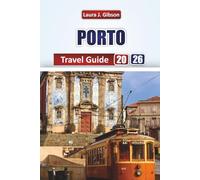 PORTO TRAVEL GUIDE 2026: Discover Historic Streets, Port Wine Cellars, Coastal Adventures, and Cultural Experiences for an Unforgettable Northern Portugal Journey