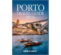 PORTO TRAVEL GUIDE 2026: The Essential Companion to Experiencing the Heart of Portugal with Hidden Gems, Secret Spots & Local-Only Favorites