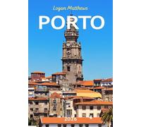 Porto Travel Guide (New Edition): Your Essential Companion to Portugal’s Coastal Gem: When to Go, What to See, Where to Stay, Eat, & Shop