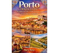 Porto Travel Guide: The Complete Local Guide to Portugal’s Riverfront City, Best Attractions, Hidden Streets, Food, Wine Cellars, Day Trips & Insider ... Visitors BY Mary Rose (Travel Spark Guides)