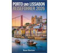 Porto und Lissabon Reiseführer 2026: Der unverzichtbare Begleiter, um das Herz Portugals zu entdecken - mit unkomplizierten Reiserouten, detaillierten Karten, Budget-Tipps und Spartipps.