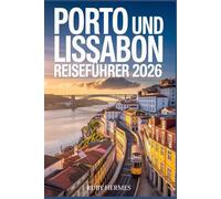 Porto und Lissabon Reiseführer 2026: Der unverzichtbare Begleiter, um das Herz Portugals zu entdecken: Geheimtipps, Sehenswürdigkeiten, kulinarische ... Karten und clevere Planungstipps.