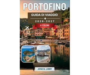 Portofino Guida Di Viaggio 2026-2027: Come vivere la Riviera Ligure come un abitante del posto, con escursioni giornaliere selezionate, gite in barca, ... per risparmiare in base alla stagione