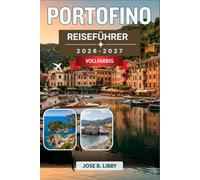 Portofino Reiseführer 2026-2027: So erleben Sie die italienische Riviera wie ein Einheimischer: mit sorgfältig ausgewählten Tagesausflügen, Bootsfahrten, Restaurants am Wasser und saisonalen Spartipps