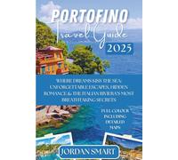 PORTOFINO TRAVEL GUIDE 2025: Where Dreams Kiss the Sea: Unforgettable Escapes, Hidden Romance & the Italian Riviera’s Most Breathtaking Secrets (Italia: City By City)