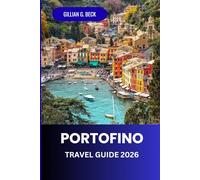 Portofino Travel Guide 2026: Discover the Best of the Italian Riviera: Scenic Views, Luxurious Hotels, Rich History, Charming Villages, and Must-See Attractions