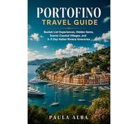 PORTOFINO TRAVEL GUIDE: Bucket-List Experiences, Hidden Gems, Scenic Coastal Villages, and 3-5 Day Italian Riviera Itineraries