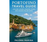 PORTOFINO TRAVEL GUIDE: EXPLORE LUXURY, COASTAL VIEWS, AND HIDDEN ITALIAN GEMS