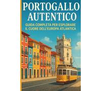 Portogallo Autentico: La Guida Completa per Esplorare il Cuore dell’Europa Atlantica