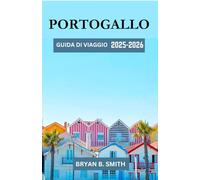 PORTOGALLO GUIDA DI VIAGGIO 2025-2026: Un viaggio curato attraverso il Portogallo: destinazioni principali, sentieri panoramici e cultura locale nel 2025-2026
