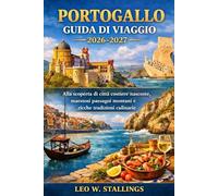 PORTOGALLO GUIDA DI VIAGGIO 2026-2027: Alla scoperta di città costiere nascoste, maestosi paesaggi montani e ricche tradizioni culinarie