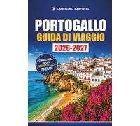 Portogallo Guida Di Viaggio 2026-2027: Itinerari a Lisbona, Porto e Algarve con linee ferroviarie, gite giornaliere a Sintra, consigli per la ristorazione e consigli per il budget