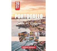 Portogallo In treno seniors Guida Di Viaggio 2027: Esplorare le città, le coste, la cultura, la cucina e gli angoli nascosti del Portogallo con consigli pratici per la pianificazione