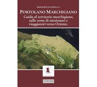 Portolano Marchigiano. Guida al territorio marchigiano, sulle orme di missionari e viaggiatori verso Oriente