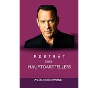Porträt eines Hauptdarstellers: Das Leben, die Rollen und die unglaubliche Reise von Tom Hanks, Hollywoods geliebten Star (Vivid Narrative Biographies.)