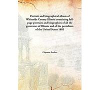 Portrait and biographical album of Whiteside County Illinois containing full-page portraits and biographies of all the governors of Illinois and of the presidents of the United States 1885 [Hardcover]