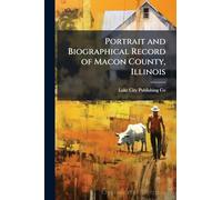 Portrait and Biographical Record of Macon County, Illinois