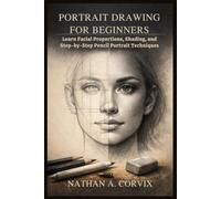 Portrait Drawing For Beginners: Learn Facial Proportions, Shading, and Step-by-Step Pencil Portrait Techniques