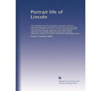 Portrait life of Lincoln: Life of Abraham Lincoln, the greatest American, told from original photographs taken with his authority during the great ... negatives in the Brady-Gardner Collection...