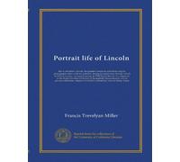 Portrait life of Lincoln: life of Abraham Lincoln, the greatest American, told from original photographs taken with his authority during the great ... negatives in the Brady-Gardner Collection...