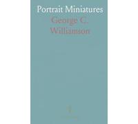 Portrait Miniatures: From the Time of Holbein 1531 to That of Sir William Ross 1860; A Handbook for Collectors