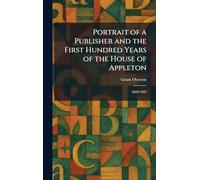 Portrait of a Publisher and the First Hundred Years of the House of Appleton: 1829-1925