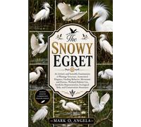 PORTRAIT OF A SNOWY EGRET: An Artistic and Scientific Examination of Plumage Structure, Anatomical Elegance, Feeding Behavior, Movement and Posture, ... Ecological Role, and Conservation Awareness