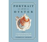 Portrait of an Oyster: A Natural History of an Epicurean Delight: 2 (Marvels of Nature)