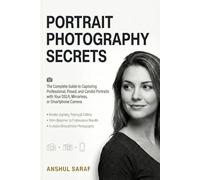 Portrait Photography Secrets : The Complete Guide to Capturing Professional, Posed, and Candid Portraits with Your DSLR, Mirrorless, or Smartphone ... Essential Guides for Every Photographer)