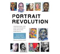 Portrait Revolution: Inspiration, Tips and Techniques for Creating Portraits from the Artists of Julia Kay's Portrait Party