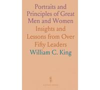 Portraits and Principles of Great Men and Women: Insights and Lessons from Over Fifty Leaders