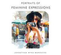 Portraits of Feminine Expressions: Coffee Table Book | Fine Art Collection of Women Across Artistic Mediums and Styles (Fashion and Artistic Style Coffee Table Book Series)