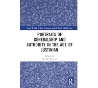 Portraits of Generalship and Authority in the Age of Justinian (Social Worlds of Late Antiquity and the Early Middle Ages)