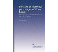 Portraits of illustrious personages of Great Britain: With biographical and historical memoirs of their lives and actions: Volume 2