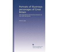 Portraits of illustrious personages of Great Britain: With biographical and historical memoirs of their lives and actions: Volume 23