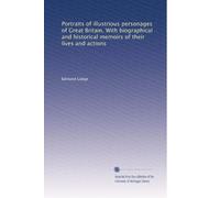 Portraits of illustrious personages of Great Britain. With biographical and historical memoirs of their lives and actions: Volume 9