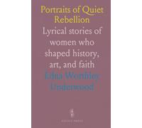 Portraits of Quiet Rebellion: Lyrical stories of women who shaped history, art, and faith
