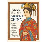 Portraits of… Vol. 3 Imperial China: An Adult Coloring Escape into the Majesty, Philosophy, and Traditions of Dynastic China