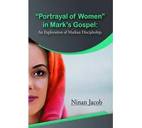 "Portrayal of Women" in Mark's Gospel - An Exploration of Markan Discipleship