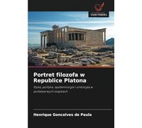 Portret filozofa w Republice Platona: Etyka, polityka, epistemologia i ontologia w podstawowych książkach: Etyka, polityka, epistemologia i ontologia w podstawowych ksi¿¿kach