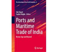 Ports and Maritime Trade of India: Bronze Age and Beyond: 8 (The Archaeology of Asia-Pacific Navigation, 8)