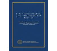 Ports of Hampton Roads and ports on the James and York Rivers, VA: Norfolk, Newport News, Portsmouth, Richmond, Chesapeake, Yorktown, Hampton, West Point