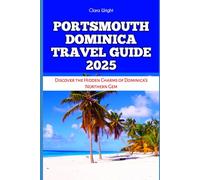 PORTSMOUTH DOMINICA TRAVEL GUIDE 2025: Discover the Hidden Charms of Dominica's Northern Gem (TRAVELS, VACATIONS AND TOURS)