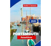 PORTSMOUTH Reiseführer 2026: Entdecken Sie die Marinegeschichte, Ausblicke vom Hafen, historische Werften, lokale Gastronomie und praktische Tipps für Ihre England-Reise